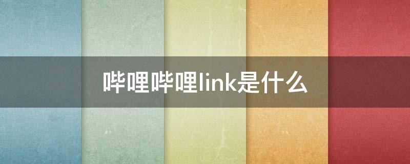 哔哩哔哩link是什么 bilibili link是啥