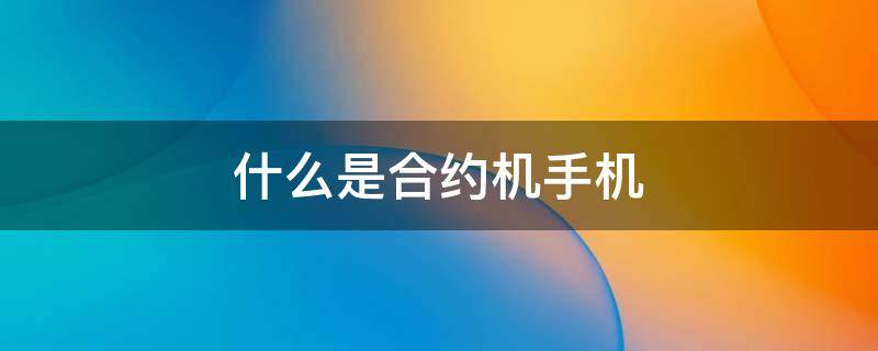 什么是合约机手机（什么是合约机手机洗碗布钩织教爱心洗碗布钩织教程）