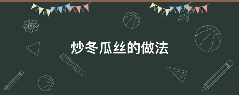 炒冬瓜丝的做法 炒冬瓜丝的做法大全