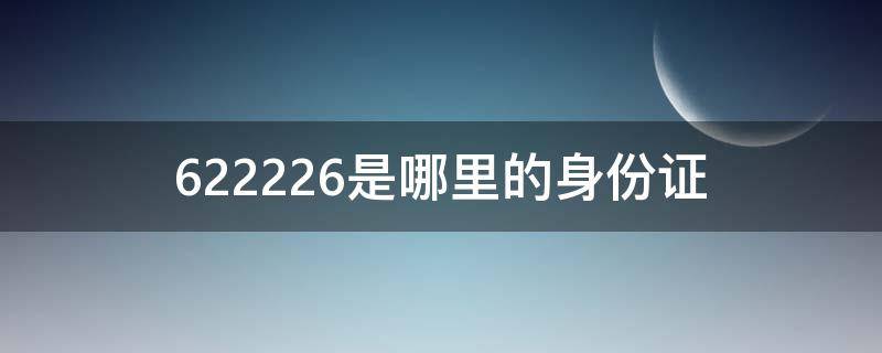 622226是哪里的身份证 622226是哪里的身份证号码