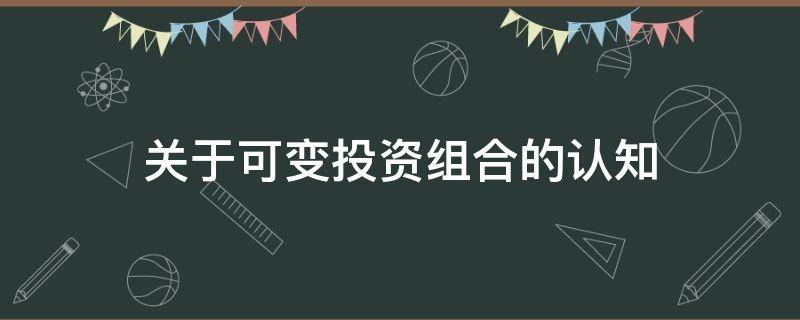 关于可变投资组合的认知（关于可变投资组合的认知与理解）