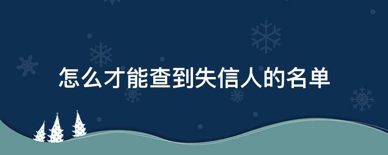 怎么才能查到失信人的名单（怎么才能查到失信人的名单和地址）