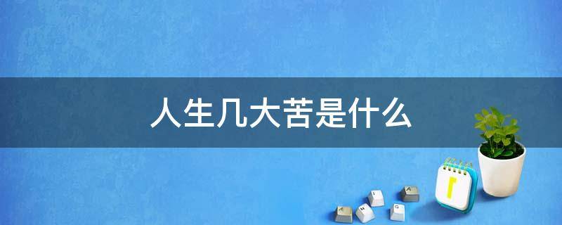 人生几大苦是什么 人生几大苦楚