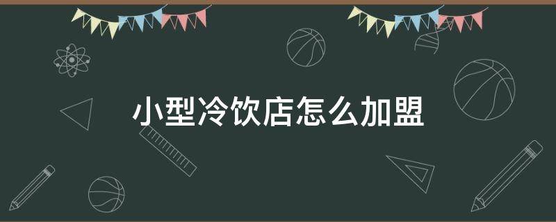 小型冷饮店怎么加盟 小型冷饮店大概需要投资多少