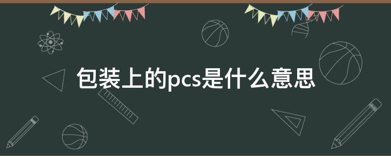 包装上的pcs是什么意思（包装盒上的pcs是什么意思）