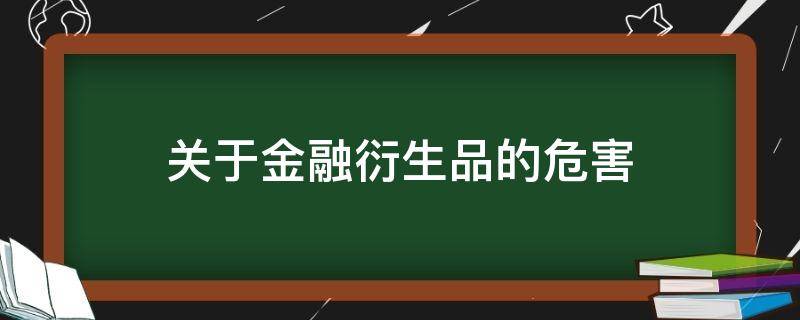 关于金融衍生品的危害（金融衍生品的弊端）