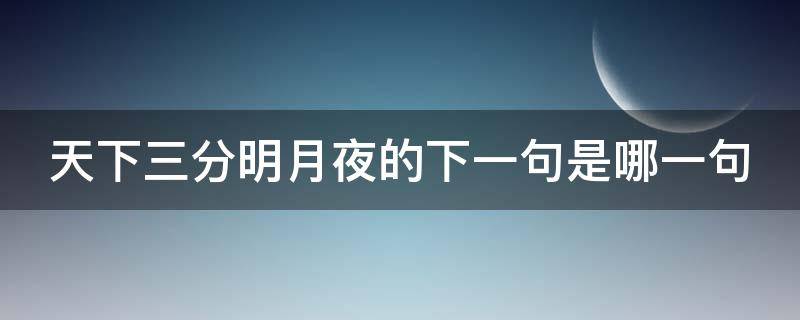 天下三分明月夜的下一句是哪一句（天下三分明月夜是什么意思）