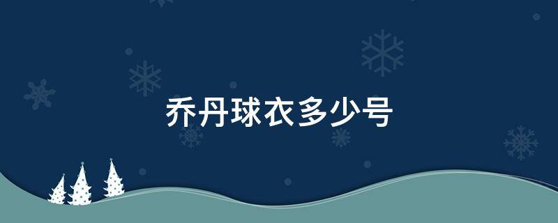 乔丹球衣多少号 迈克尔乔丹球衣多少号