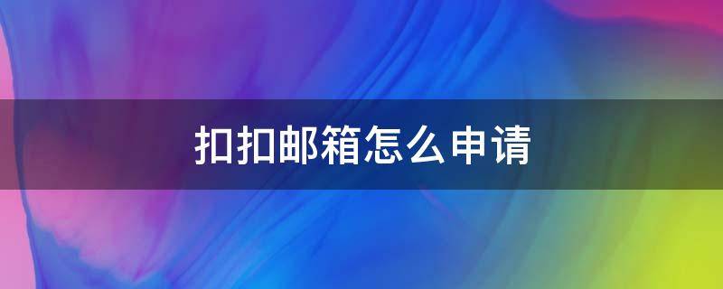 扣扣邮箱怎么申请 扣扣邮箱怎么申请支付宝账号