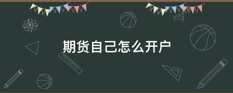 期货自己怎么开户 期货如何开户?如何交易?能否网上交易?