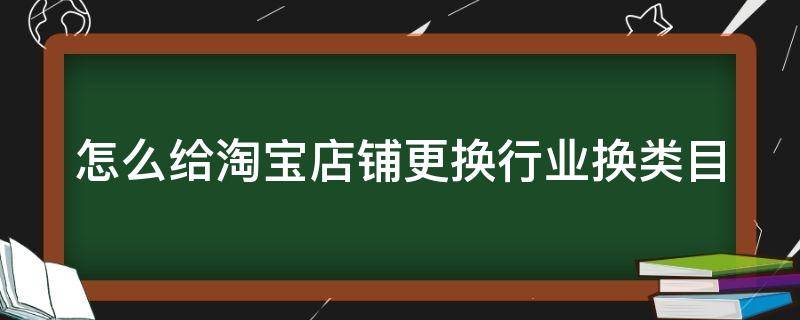 怎么给淘宝店铺更换行业换类目 淘宝店铺更改行业类目