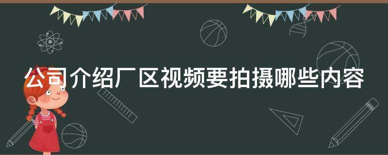 公司介绍厂区视频要拍摄哪些内容（公司介绍厂区视频要拍摄哪些内容才能发布）