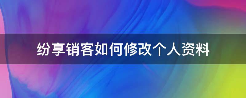 纷享销客如何修改个人资料 纷享销客可以修改定位吗