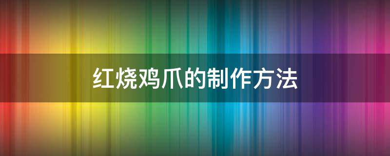 红烧鸡爪的制作方法 红烧鸡爪的制作方法步骤文字