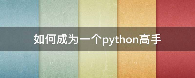 如何成为一个python高手 如何成为python大牛