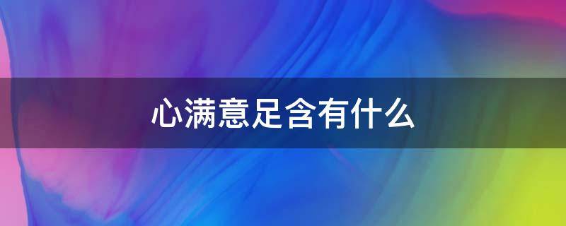 心满意足含有什么 心满意足是不是成语?