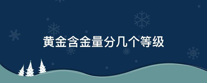 黄金含金量分几个等级（3个999是纯黄金吗）