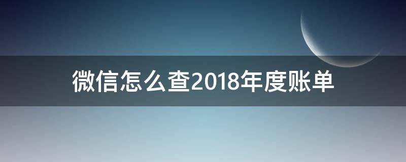 微信怎么查2018年度账单 微信如何查2018年账单