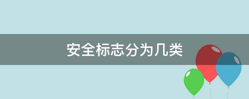 安全标志分为几类（安全警示标志四大类型）