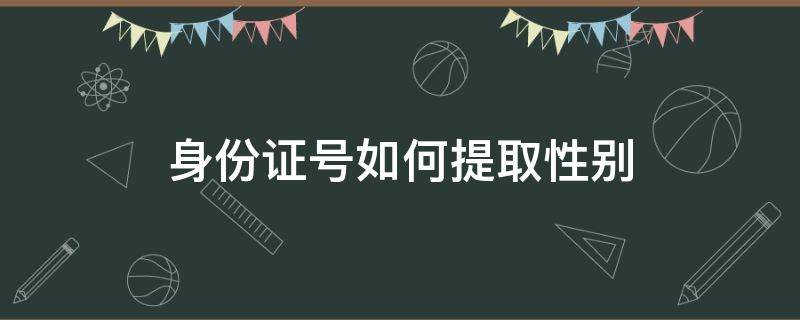 身份证号如何提取性别（身份证号如何提取性别公式）