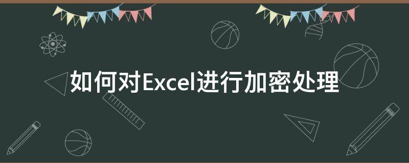 如何对Excel进行加密处理 excel加密怎么加密