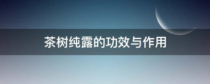 茶树纯露的功效与作用 澳洲茶树纯露的功效与作用