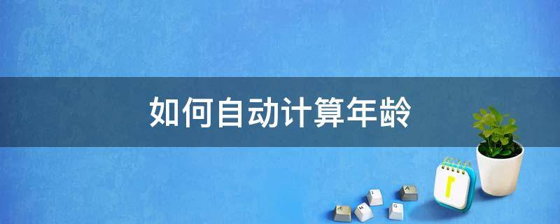 如何自动计算年龄 表格中如何自动计算年龄