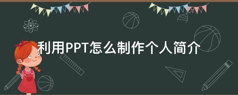 利用PPT怎么制作个人简介（利用ppt怎么制作个人简介图片）