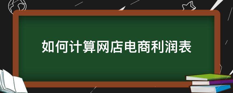 如何计算网店电商利润表（网店利润怎么计算）