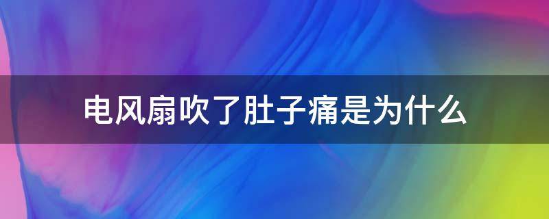 电风扇吹了肚子痛是为什么（电风扇吹的肚子疼了怎么办(拉肚子）