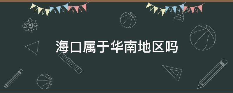 海口属于华南地区吗 海口算华南么