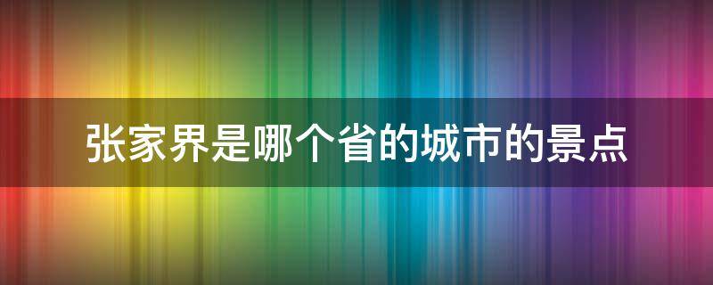 张家界是哪个省的城市的景点 张家界是哪个省哪个城市