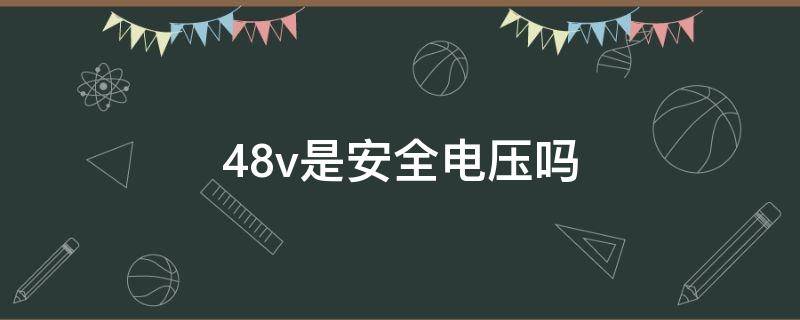 48v是安全电压吗（48V是安全电压吗）