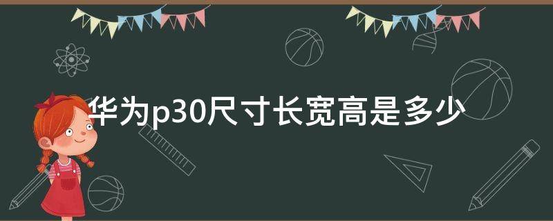 华为p30尺寸长宽高是多少（华为p30尺寸大小长宽高）