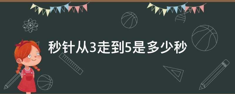 秒针从3走到5是多少秒 秒针从3走到5是多少秒?