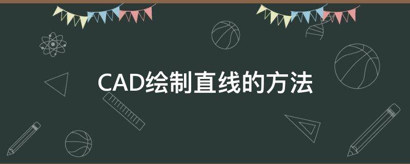 CAD绘制直线的方法 cad绘制直线的方法是什么