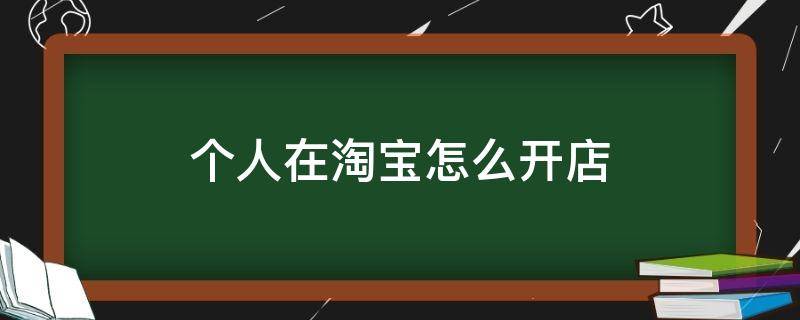 个人在淘宝怎么开店 个人在淘宝怎么开店铺