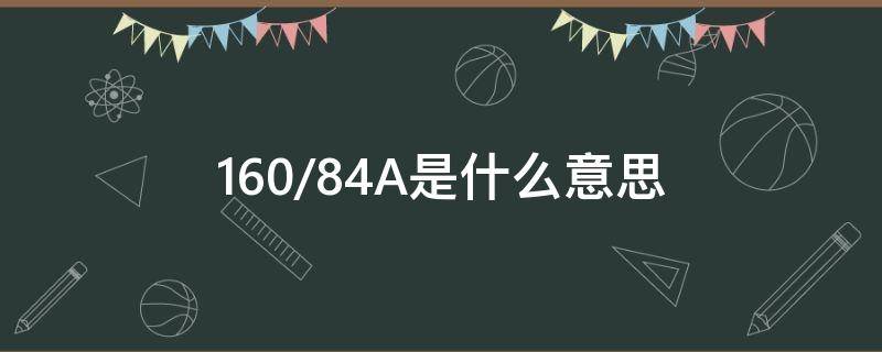 160/84A是什么意思 16084A是什么意思