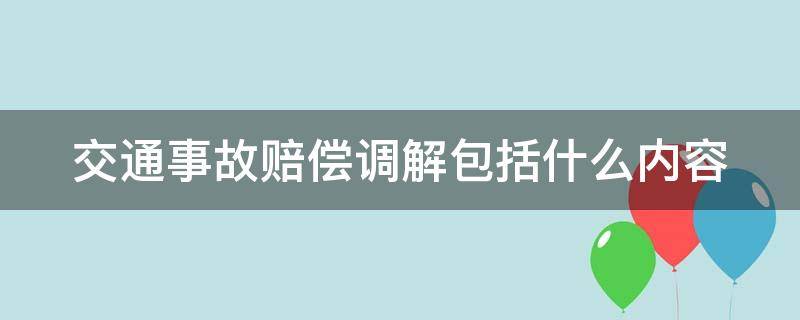 交通事故赔偿调解包括什么内容