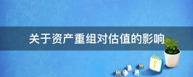 关于资产重组对估值的影响 关于资产重组对估值的影响论文