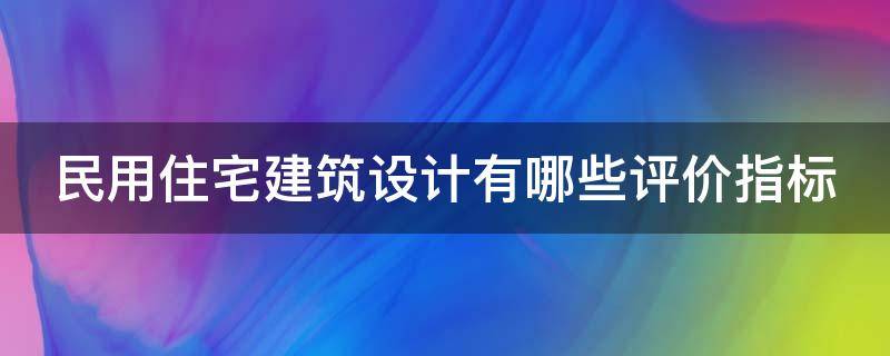 民用住宅建筑设计有哪些评价指标 民用住宅建筑设计通则