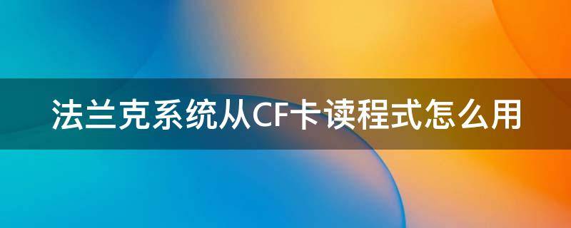 法兰克系统从CF卡读程式怎么用 法兰克系统怎么读取cf卡