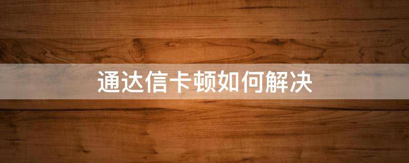 通达信卡顿如何解决 通达信手机版很卡