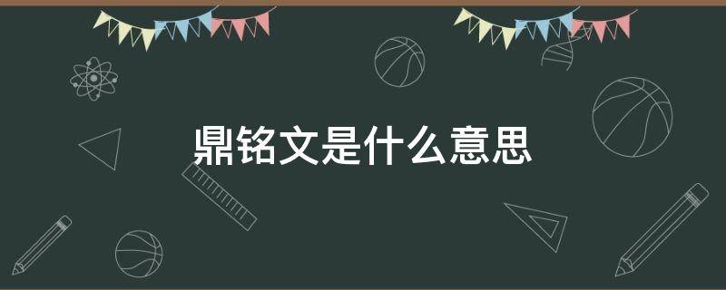 鼎铭文是什么意思（鼎铭文是什么意思网络用语）