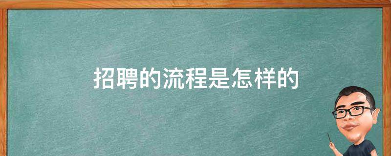 招聘的流程是怎样的（完整的招聘流程有哪7个关键步骤）