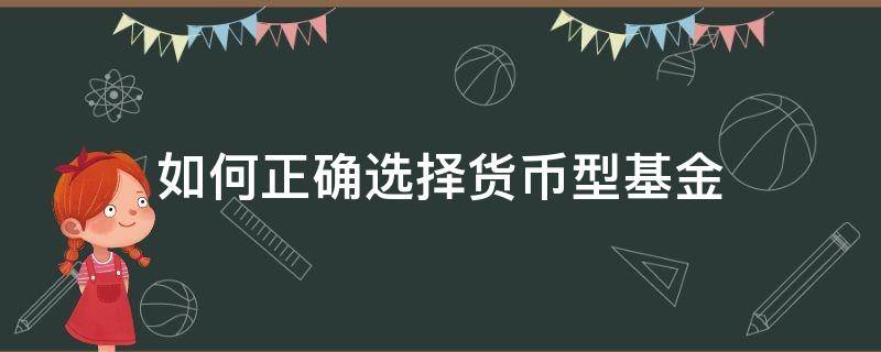 如何正确选择货币型基金（如何选好的货币基金）