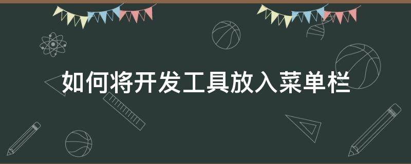 如何将开发工具放入菜单栏（怎么把开发工具放到主选项卡）