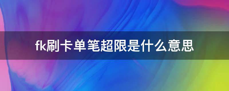 fk刷卡单笔超限是什么意思