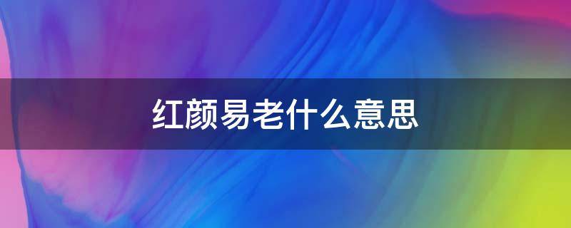 红颜易老什么意思 红颜易老什么意思歌曲