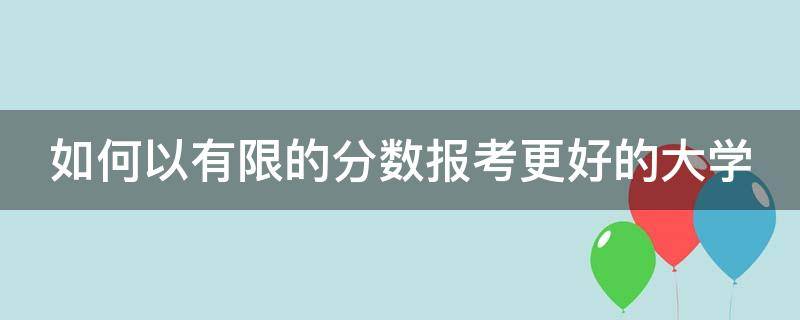 如何以有限的分数报考更好的大学